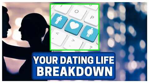 YOUR Dating Life Breakdown