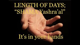 LENGTH OF DAYS; “SHAMA Yashra’al”