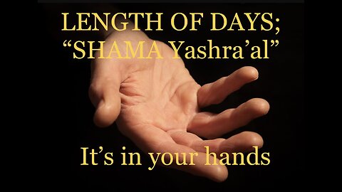 LENGTH OF DAYS; “SHAMA Yashra’al”