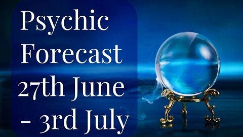 Psychic Forecast: 27th June - 3rd July 2022