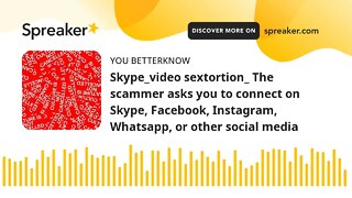 Skype_video sextortion_ The scammer asks you to connect on Skype, Facebook, Instagram, Whatsapp, or