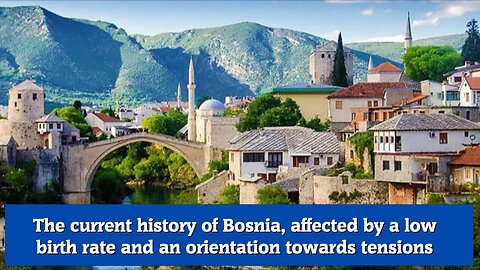 The current history of Bosnia, affected by a low birth rate and an orientation towards tensions