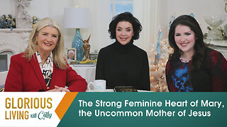 Glorious Living with Cathy: The Strong Feminine Heart of Mary, the Uncommon Mother of Jesus