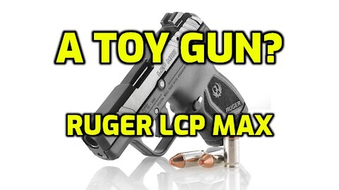 A toy gun? The Ruger LCP Max