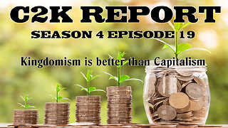 C2K Report S4 E019: Kingdomism is better than Capitalism!