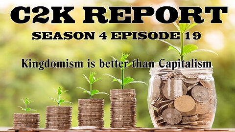 C2K Report S4 E019: Kingdomism is better than Capitalism!