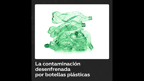 No tiene fin la contaminación desencadenada por envases de plástico PET