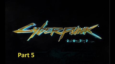 cyberunk 2077 playtrough Part 5 Pc No commentary