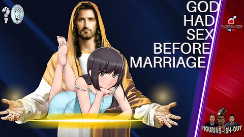 God had premarital sex! So why should ordinary men have to wait until marriage