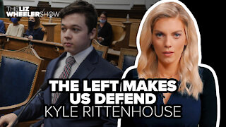 The Left makes us defend Kyle Rittenhouse