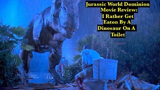 Jurassic World Dominion Movie Review - I Rather Get Eaton By a Dinosaur on The Toilet