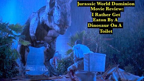 Jurassic World Dominion Movie Review - I Rather Get Eaton By a Dinosaur on The Toilet