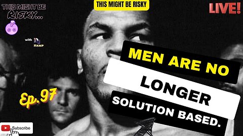 Men aAre No Longer Solution Based… | TMBR Ep. 97!