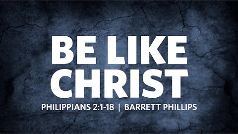 Be Like Christ | Philippians 2:1-18 | Barrett Phillips