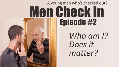 Men Check In - Episode 2. Who Am I? And Does it Matter?