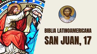 Evangelio según San Juan, 17 - "Dicho esto, Jesús elevó los ojos al cielo y exclamó: «Padre, ha..."