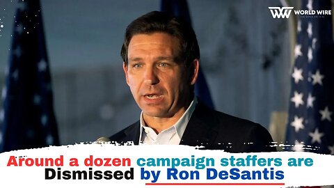 Around A Dozen Campaign Staffers Are Dismissed By Ron Desantis-World-Wire