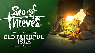 Sea of Thieves: The Beauty of Old Faithful Isle