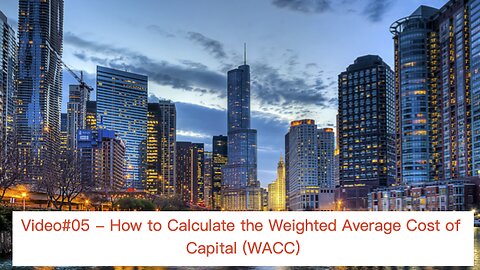 Video#05 - Weighted Average Cost of Capital (WACC)