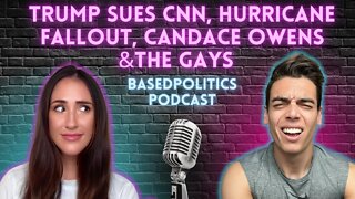 Trump SUES CNN, Hurricane Fallout & Candace Owens Goes After Gays (BASEDPolitics Podcast)