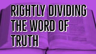 Rightly Dividing the Word of Truth: New Series - Right Division - Dispensationalism