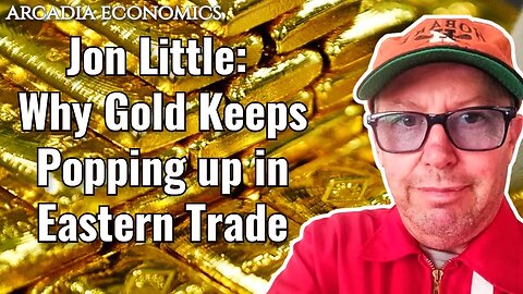 Jon Little: Why Gold Keeps Popping Up In Eastern Trade