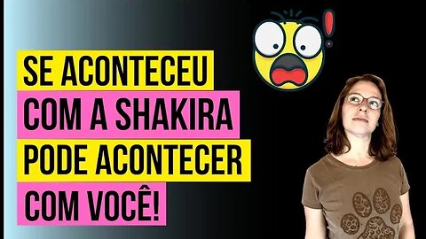 Se acontece com a Shakira, pode acontecer com você!