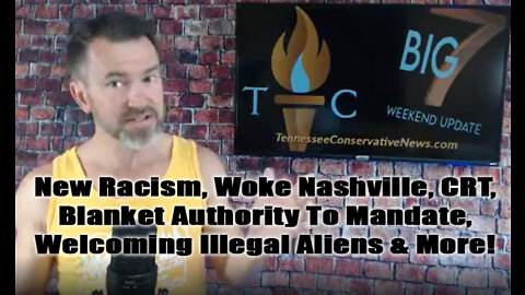 New Racism, Woke Nashville, CRT, Blanket Authority To Mandate, Welcoming Illegal Aliens & More!