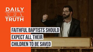 Faithful Baptists Should Expect All Their Children To Be Saved