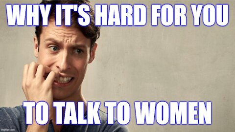 Why It's HARD for You to Talk to Women