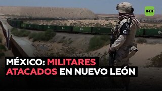 Ataque de un grupo criminal a militares mexicanos en Nuevo León
