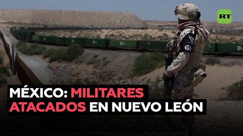 Ataque de un grupo criminal a militares mexicanos en Nuevo León