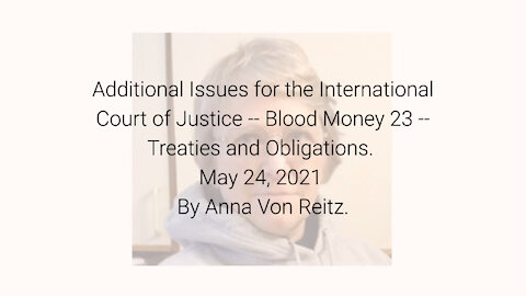 Additional Issues for the International Court of Justice-Blood Money 23-May 24 2021 By Anna VonReitz