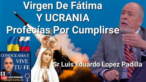 🇺🇦 UCRANIA y RUSIA a La Luz De Fátima / Profecías Signos /Sr Luis Eduardo Lopez Padilla / Luis Roman