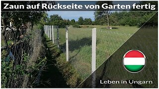 Zaun auf der Rückseite vom Garten ist fertig - Leben in Ungarn