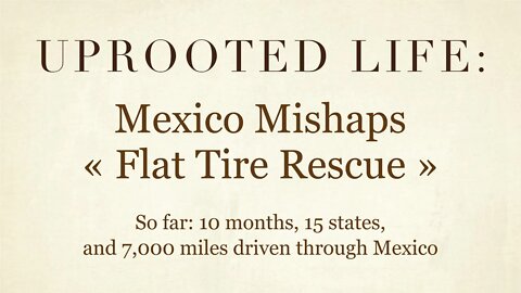 Uprooted Life » Mexico Mishaps : Flat Tire Rescue!