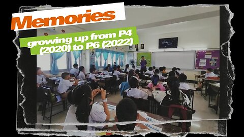 Memories - growing up from P4 (2020) to P6 (2022)