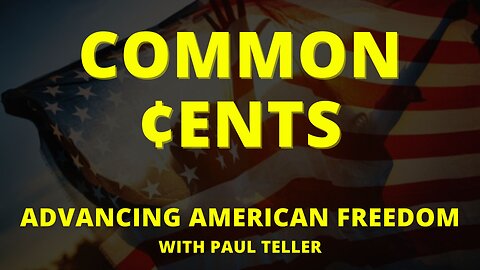 Common ¢ents: Advancing American Freedom with Paul Teller