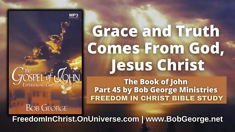 Grace and Truth Comes From God, Jesus Christ by BobGeorge.net | Freedom In Christ Bible Study