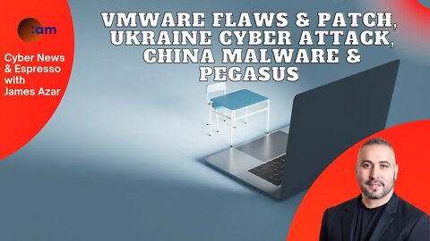 VMWare Flaws & Patch, Ukraine Cyber Attack, China Malware & Pegasus