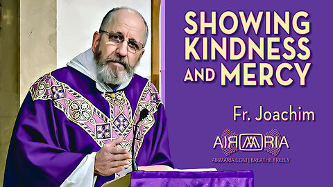Showing Kindness and Mercy - Feb 17 - Homily - Fr Joachim