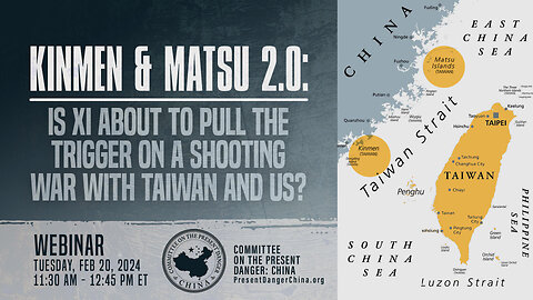 Webinar | Kinmen & Matsu 2.0: Is Xi About to Pull the Trigger on a Shooting War with Taiwan and Us?