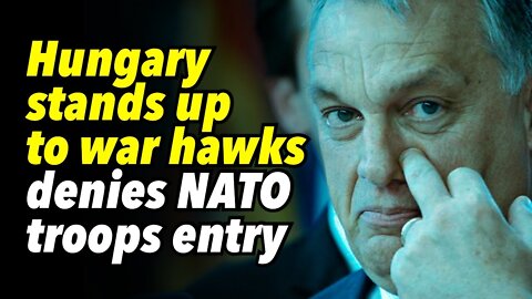 Hungary stands up to war hawks, denies foreign NATO troops entry into country