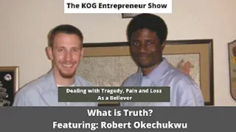 Robert Okechukwu - What is Truth? (Dealing with pain & Loss) - The KOG Entrepreneur Show - Ep. 70
