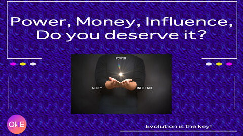 Power, Money, Influence, Do You Deserve It?