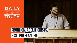 Abortion, Abolitionists, & Stupid Slander