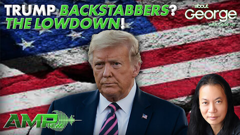 Trump Backstabbers? The Lowdown! | About GEORGE with Gene Ho Ep. 276