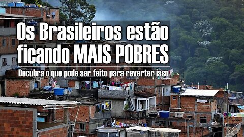 Os Brasileiros estão ficando MAIS POBRES e isso pode ser irreversível