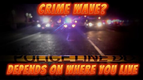 CRIME WAVE DEPENDS ON WHERE YOU LIVE