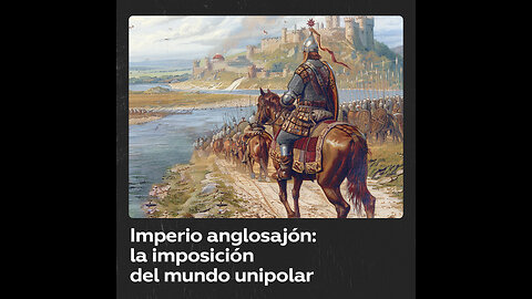 Imperio anglosajón: la misión de imponer un mundo unipolar